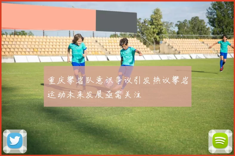 重庆攀岩队意识争议引发热议攀岩运动未来发展亟需关注